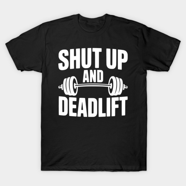 Shut Up and Deadlift T-Shirt by Frank Ring