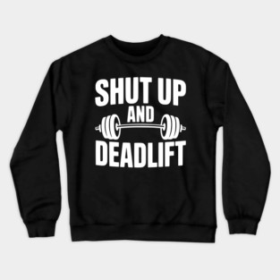 Shut Up and Deadlift Crewneck Sweatshirt