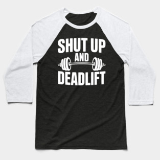 Shut Up and Deadlift Baseball T-Shirt