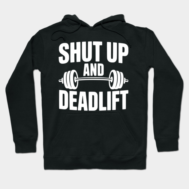 Shut Up and Deadlift Hoodie by Frank Ring