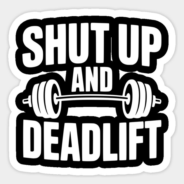 Shut Up and Deadlift Sticker by Frank Ring