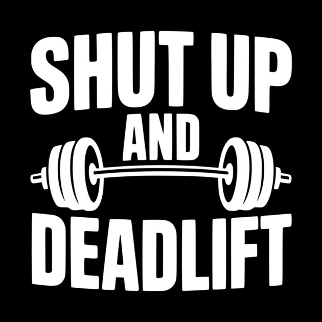 Shut Up and Deadlift by Frank Ring