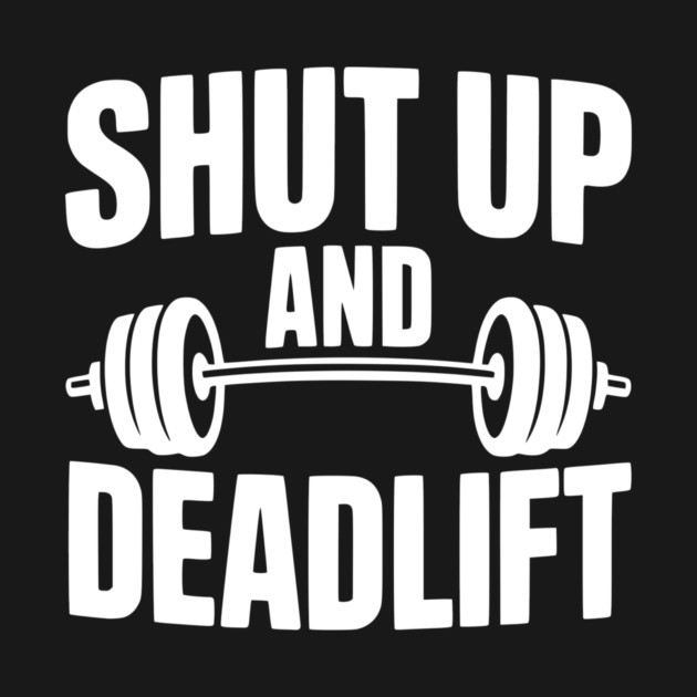 Shut Up and Deadlift by Frank Ring