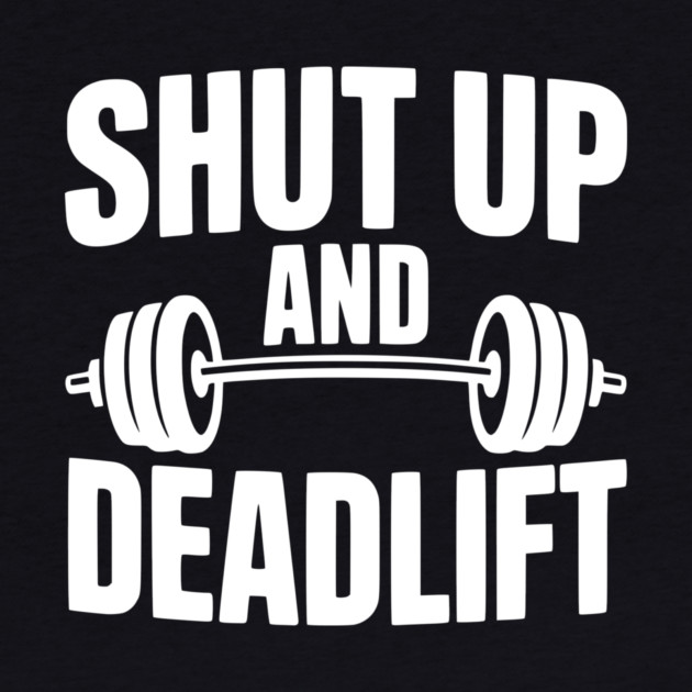 Shut Up and Deadlift by Frank Ring