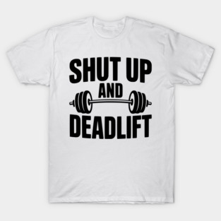 Shut Up and Deadlift T-Shirt