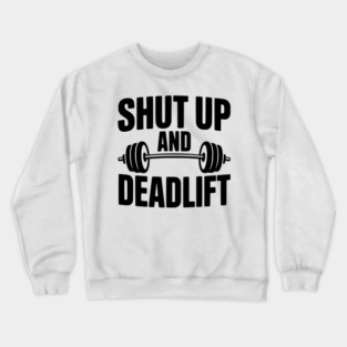 Shut Up and Deadlift Crewneck Sweatshirt