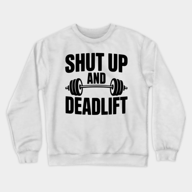 Shut Up and Deadlift Crewneck Sweatshirt by Frank Ring