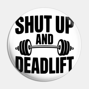 Shut Up and Deadlift Pin