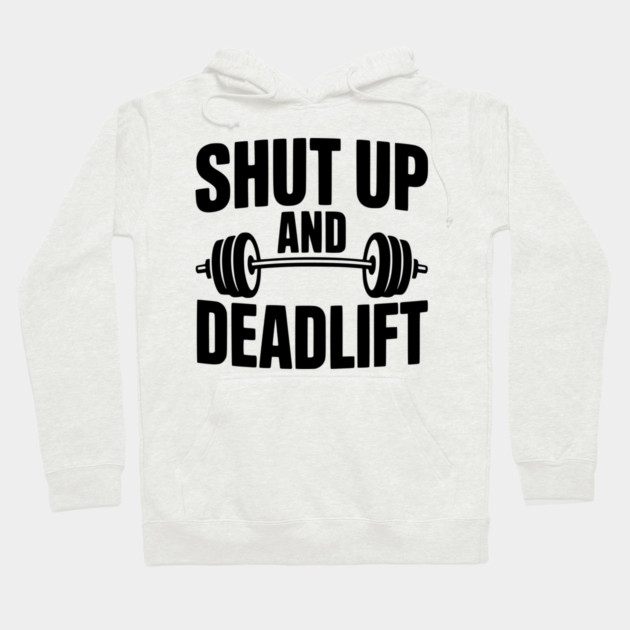 Shut Up and Deadlift Hoodie by Frank Ring