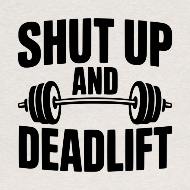 Shut Up and Deadlift by Frank Ring