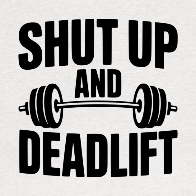 Shut Up and Deadlift by Frank Ring