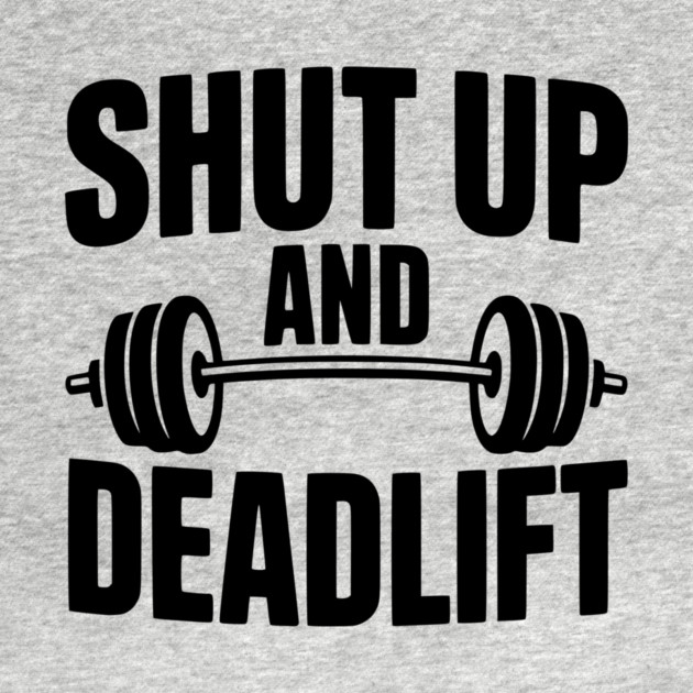 Shut Up and Deadlift by Frank Ring
