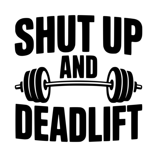 Shut Up and Deadlift by Frank Ring