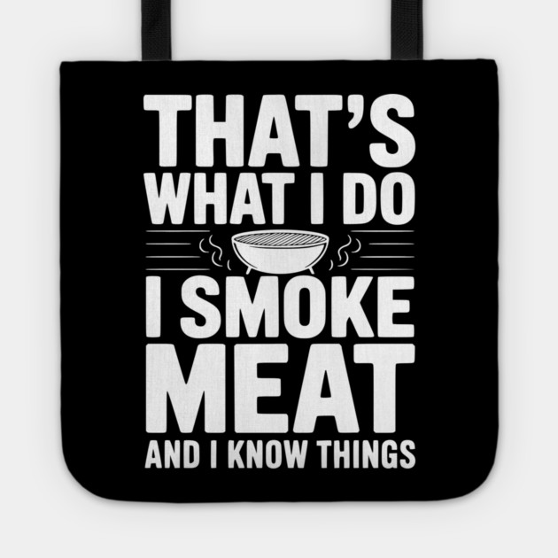 That's What I Do I Smoke Meat and I Know Things Tote by Frank Ring