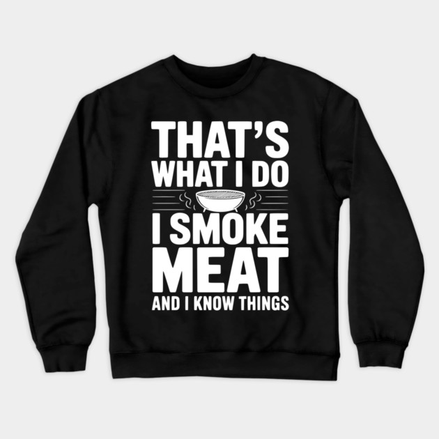 That's What I Do I Smoke Meat and I Know Things Crewneck Sweatshirt by Frank Ring