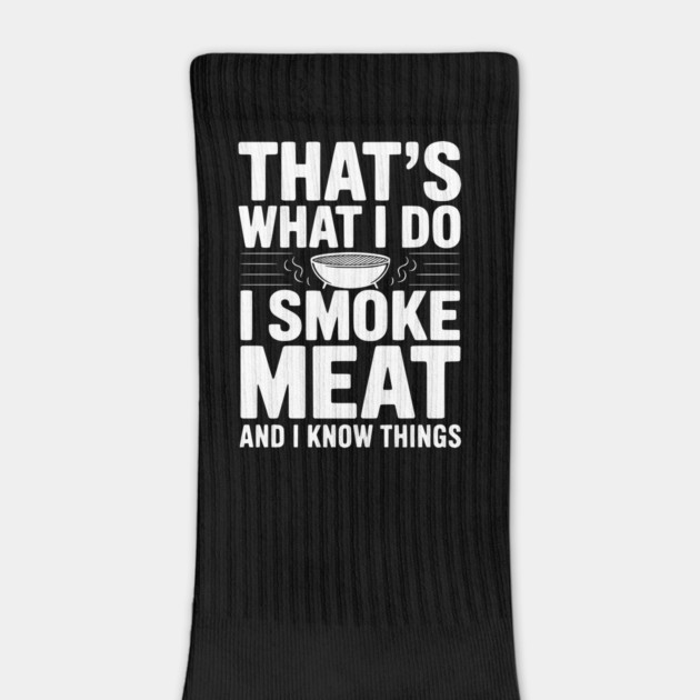 That's What I Do I Smoke Meat and I Know Things by Frank Ring