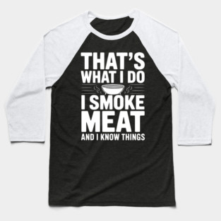 That's What I Do I Smoke Meat and I Know Things Baseball T-Shirt