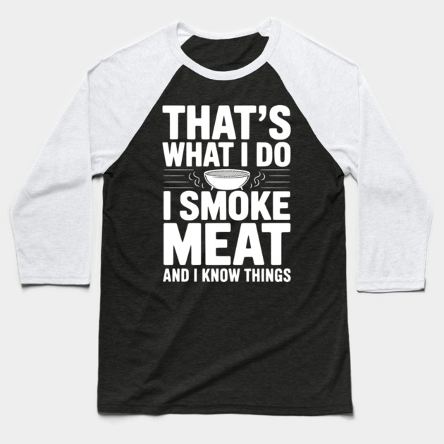 That's What I Do I Smoke Meat and I Know Things Baseball T-Shirt by Frank Ring
