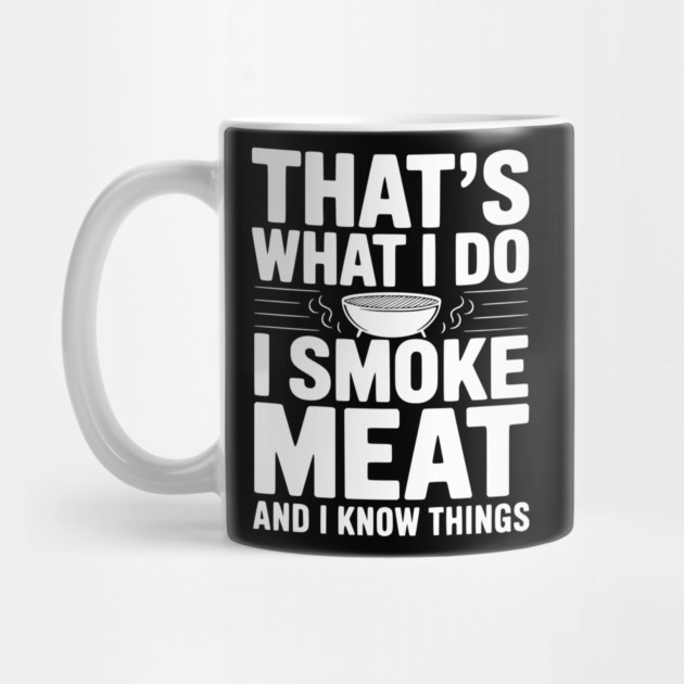 That's What I Do I Smoke Meat and I Know Things by Frank Ring