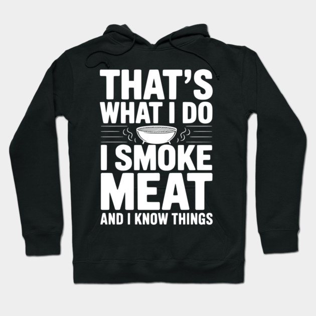 That's What I Do I Smoke Meat and I Know Things Hoodie by Frank Ring