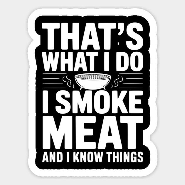 That's What I Do I Smoke Meat and I Know Things Sticker by Frank Ring