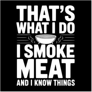 That's What I Do I Smoke Meat and I Know Things Posters and Art