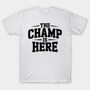 The Champ is Here T-Shirt