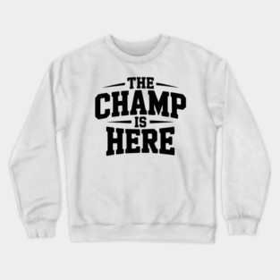 The Champ is Here Crewneck Sweatshirt