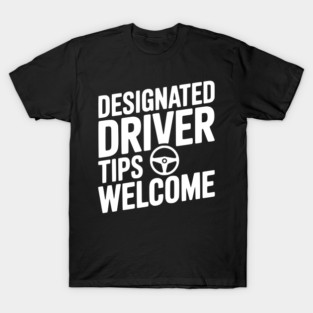 Designated Driver Tips Welcome T-Shirt