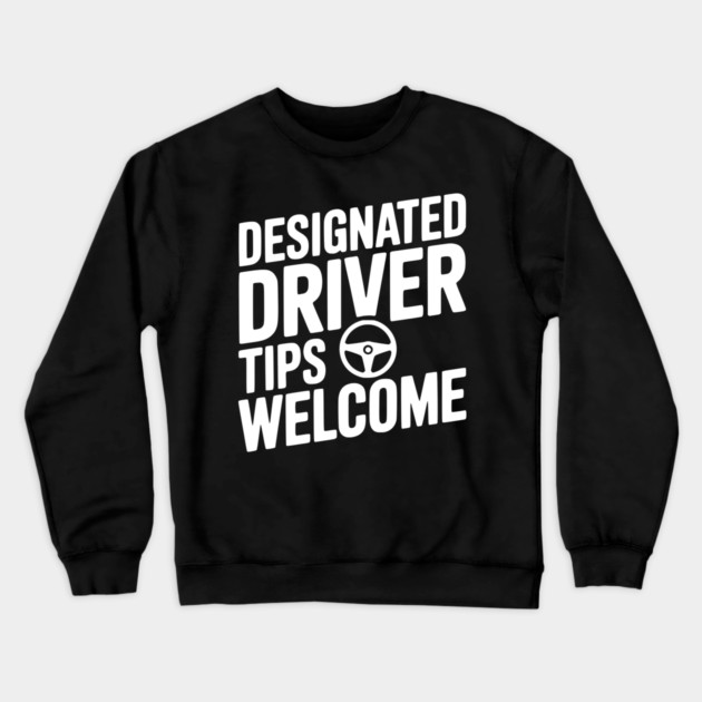 Designated Driver Tips Welcome Crewneck Sweatshirt by Frank Ring