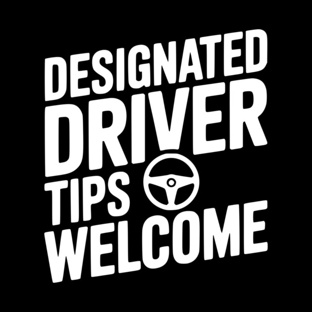 Designated Driver Tips Welcome by Frank Ring