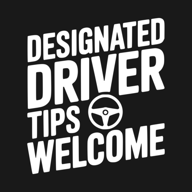 Designated Driver Tips Welcome by Frank Ring