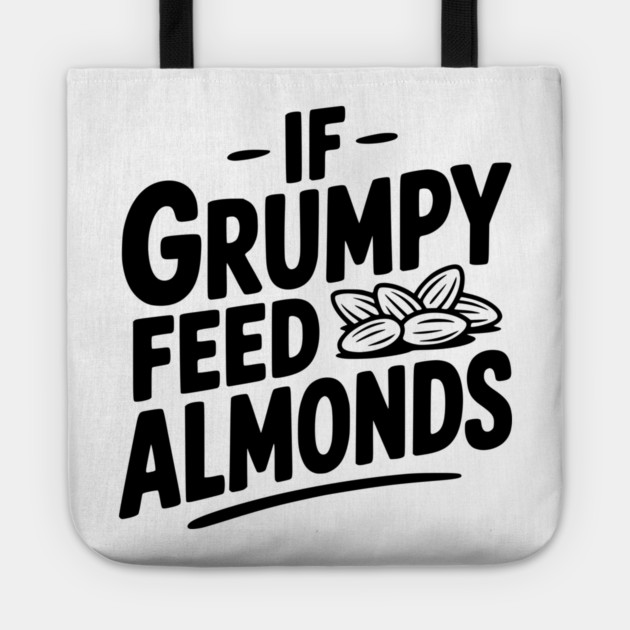 If Grumpy Feed Almonds Tote by Frank Ring