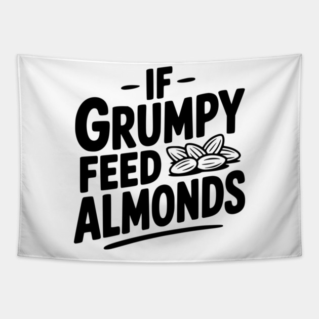 If Grumpy Feed Almonds Tapestry by Frank Ring