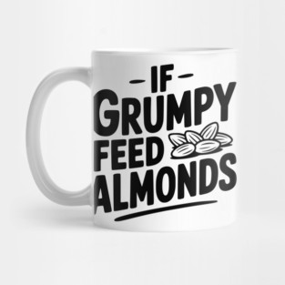 If Grumpy Feed Almonds Mug