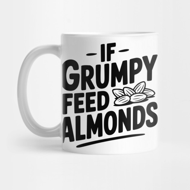 If Grumpy Feed Almonds by Frank Ring