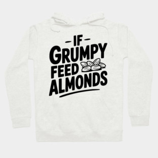 If Grumpy Feed Almonds Hoodie