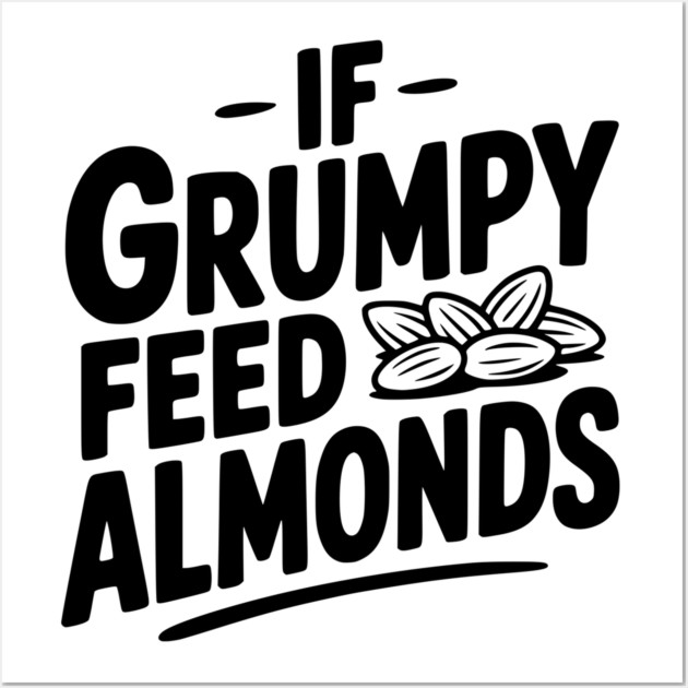 If Grumpy Feed Almonds Wall Art by Frank Ring
