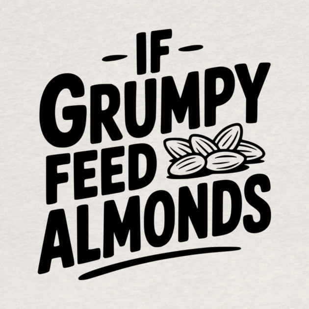 If Grumpy Feed Almonds by Frank Ring