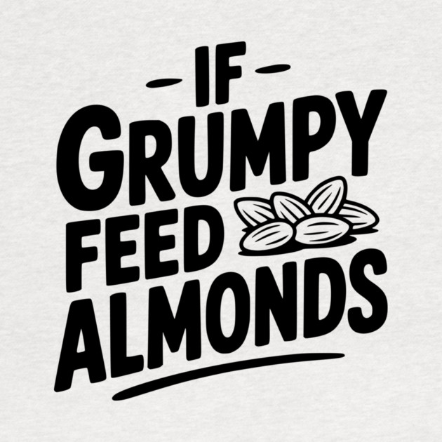 If Grumpy Feed Almonds by Frank Ring