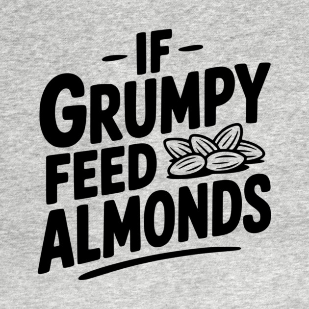 If Grumpy Feed Almonds by Frank Ring
