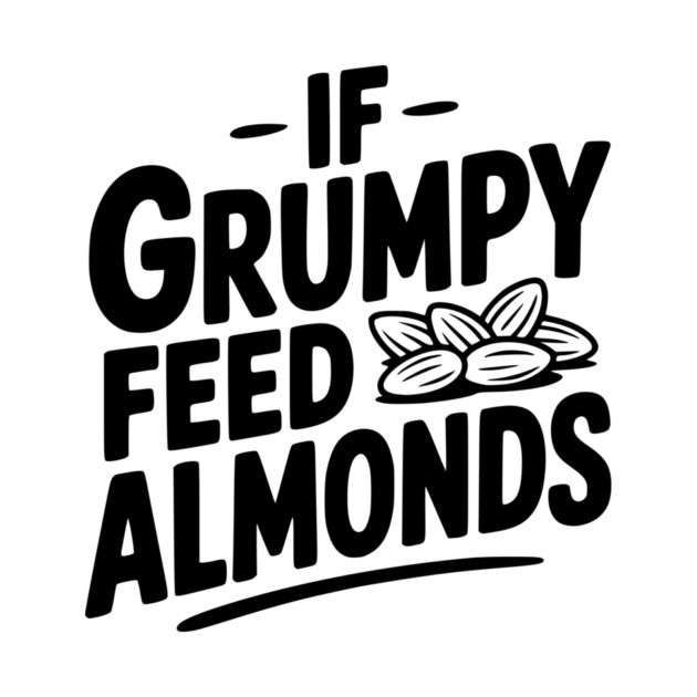 If Grumpy Feed Almonds by Frank Ring