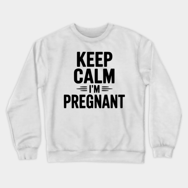 Keep Calm I'm Pregnant Crewneck Sweatshirt by Frank Ring