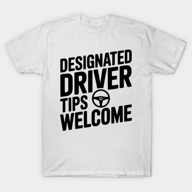 Designated Driver Tips Welcome T-Shirt by Frank Ring