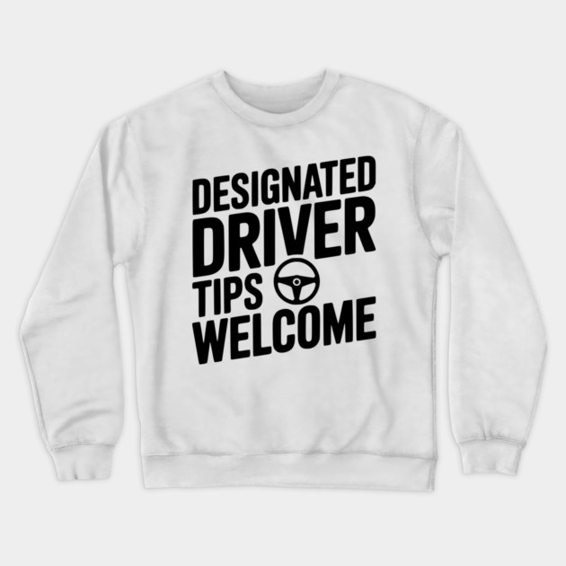 Designated Driver Tips Welcome Crewneck Sweatshirt by Frank Ring