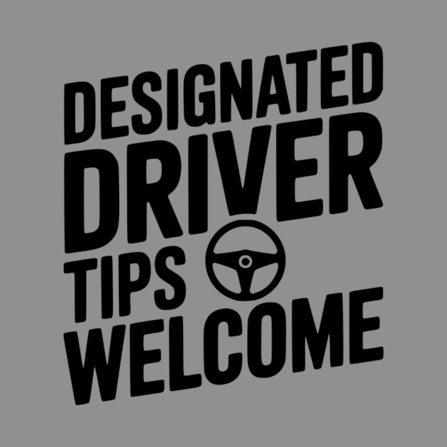 Designated Driver Tips Welcome by Frank Ring