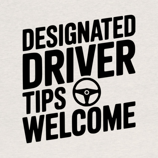 Designated Driver Tips Welcome by Frank Ring