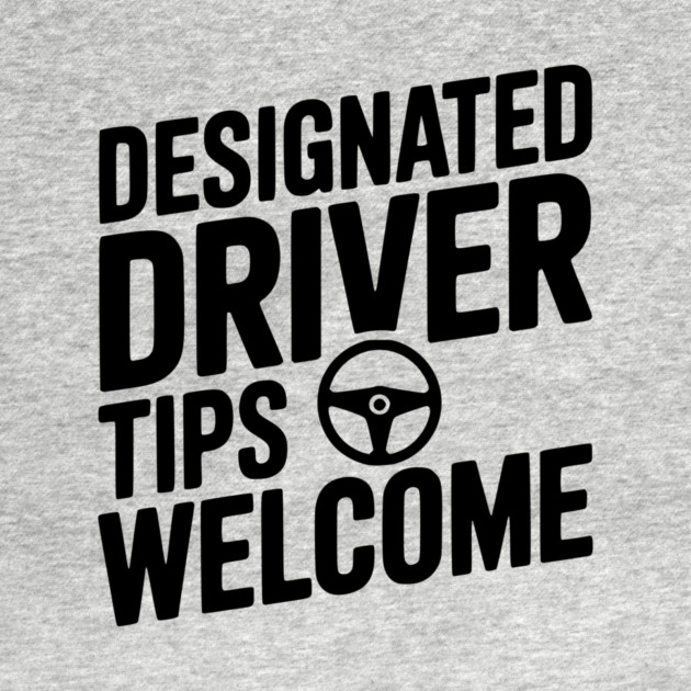 Designated Driver Tips Welcome by Frank Ring