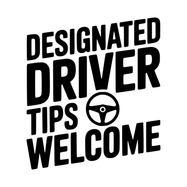 Designated Driver Tips Welcome by Frank Ring