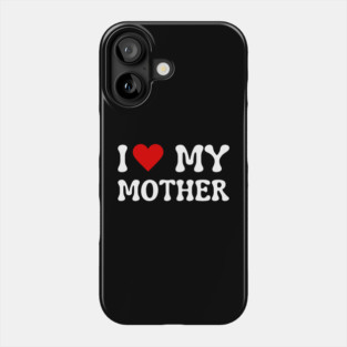I Love My Mother Phone Case